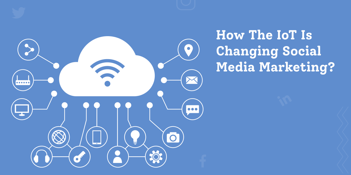 How the IoT is changing social media marketing?