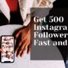 How to Get 500 Instagram Followers Fast and Free – A Step-By-Step Guide