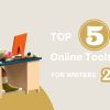 Top 5 Online Tools for Writers of 2023