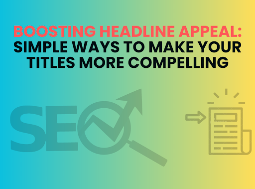 Read more about the article Boosting Headline Appeal: Simple Ways to Make Your Titles More Compelling